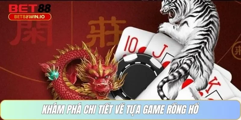 Khám phá chi tiết về tựa game rồng hổ Bet88